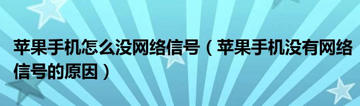 蘋果手機怎么沒網(wǎng)絡(luò)信號（蘋果手機沒有網(wǎng)絡(luò)信號的原因）