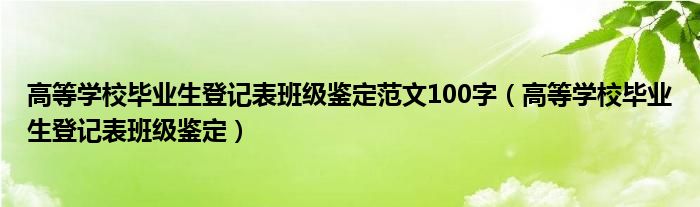 高等學(xué)校畢業(yè)生登記表班級(jí)鑒定范文100字（高等學(xué)校畢業(yè)生登記表班級(jí)鑒定）