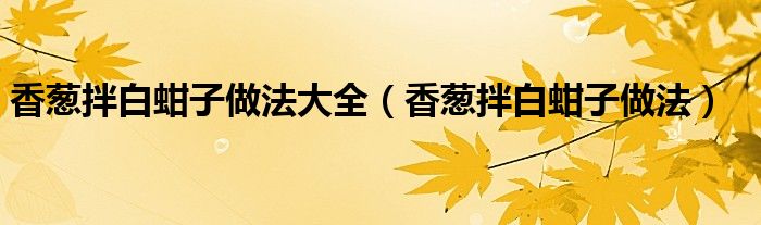 香蔥拌白蚶子做法大全（香蔥拌白蚶子做法）