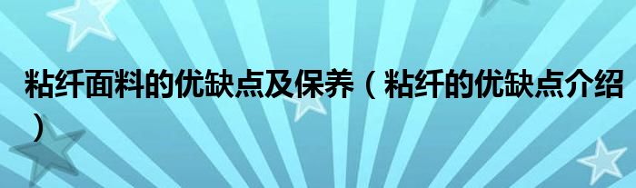 粘纖面料的優(yōu)缺點(diǎn)及保養(yǎng)（粘纖的優(yōu)缺點(diǎn)介紹）