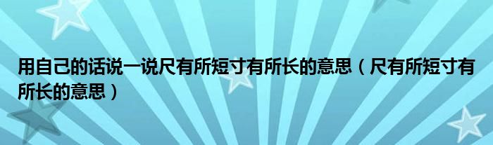 用自己的話說一說尺有所短寸有所長(zhǎng)的意思（尺有所短寸有所長(zhǎng)的意思）