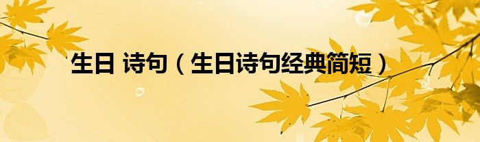 生日 詩句（生日詩句經(jīng)典簡(jiǎn)短）