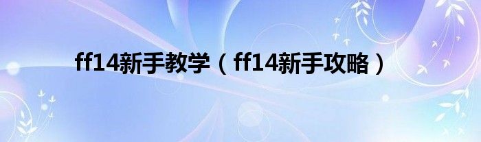 ff14新手教學（ff14新手攻略）
