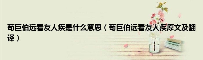 荀巨伯遠(yuǎn)看友人疾是什么意思（荀巨伯遠(yuǎn)看友人疾原文及翻譯）