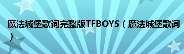 魔法城堡歌詞完整版TFBOYS（魔法城堡歌詞）