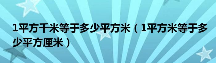 1平方千米等于多少平方米（1平方米等于多少平方厘米）
