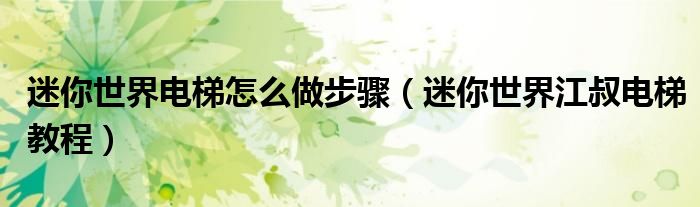 迷你世界電梯怎么做步驟（迷你世界江叔電梯教程）