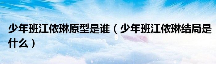 少年班江依琳原型是誰（少年班江依琳結(jié)局是什么）