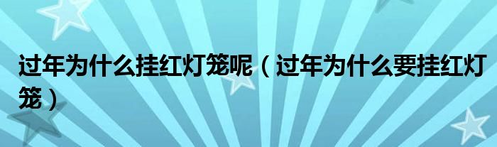 過年為什么掛紅燈籠呢（過年為什么要掛紅燈籠）