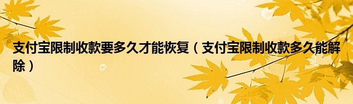 支付寶限制收款要多久才能恢復(fù)（支付寶限制收款多久能解除）