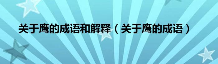 關(guān)于鷹的成語和解釋（關(guān)于鷹的成語）