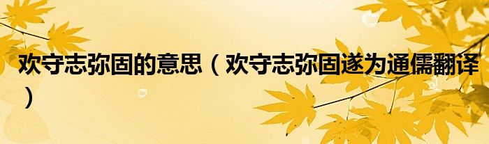 歡守志彌固的意思（歡守志彌固遂為通儒翻譯）
