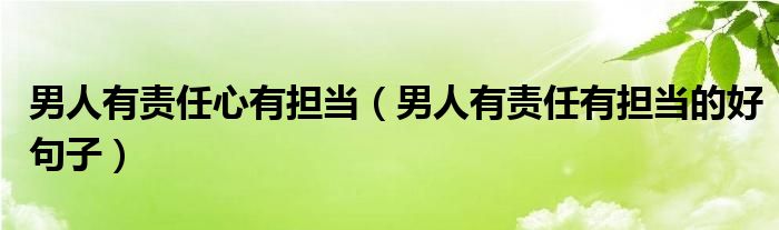 男人有責任心有擔當（男人有責任有擔當的好句子）