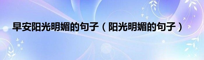 早安陽光明媚的句子（陽光明媚的句子）