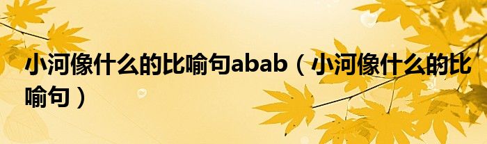小河像什么的比喻句abab（小河像什么的比喻句）