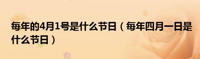每年的4月1號是什么節(jié)日（每年四月一日是什么節(jié)日）