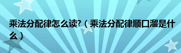 乘法分配律怎么讀?（乘法分配律順口溜是什么）