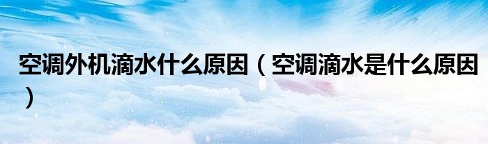 空調(diào)外機(jī)滴水什么原因（空調(diào)滴水是什么原因）