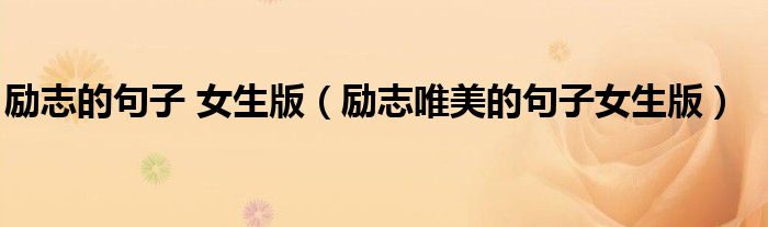 勵(lì)志的句子 女生版（勵(lì)志唯美的句子女生版）