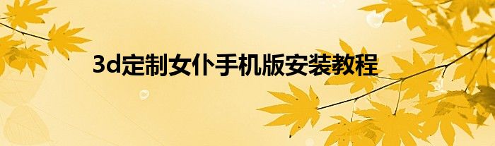 3d定制女仆手機版安裝教程