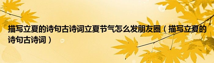 描寫立夏的詩句古詩詞立夏節(jié)氣怎么發(fā)朋友圈（描寫立夏的詩句古詩詞）