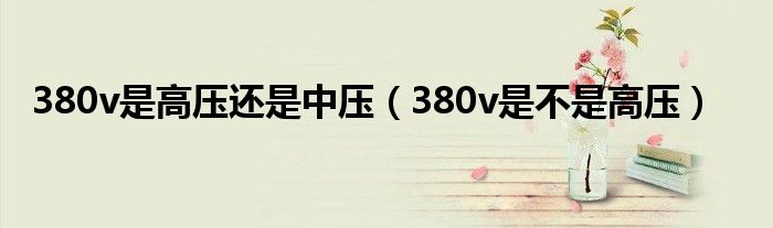 380v是高壓還是中壓（380v是不是高壓）