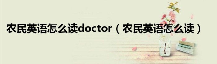 農(nóng)民英語(yǔ)怎么讀doctor（農(nóng)民英語(yǔ)怎么讀）