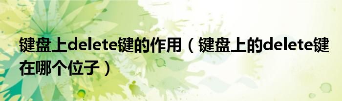 鍵盤上delete鍵的作用（鍵盤上的delete鍵在哪個位子）
