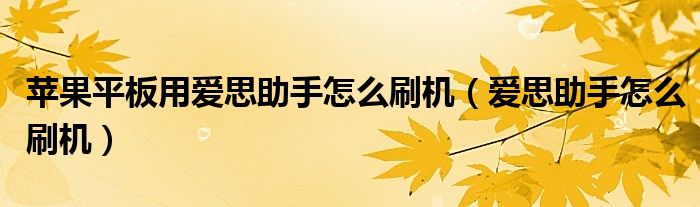 蘋果平板用愛思助手怎么刷機(jī)（愛思助手怎么刷機(jī)）