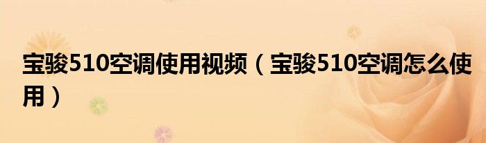 寶駿510空調(diào)使用視頻（寶駿510空調(diào)怎么使用）