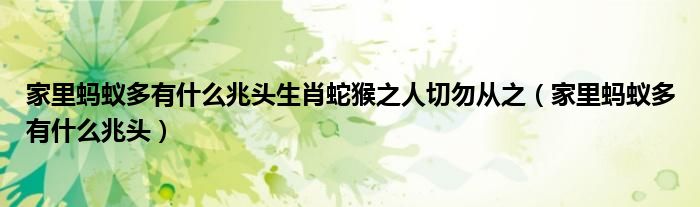 家里螞蟻多有什么兆頭生肖蛇猴之人切勿從之（家里螞蟻多有什么兆頭）