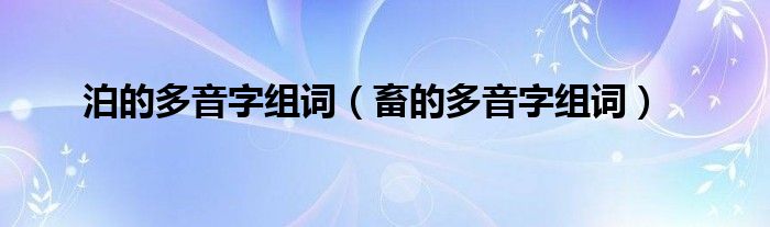 泊的多音字組詞（畜的多音字組詞）