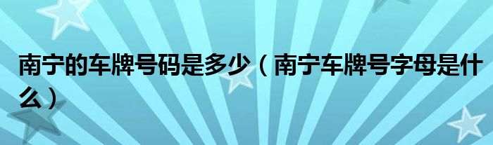 南寧的車牌號(hào)碼是多少（南寧車牌號(hào)字母是什么）