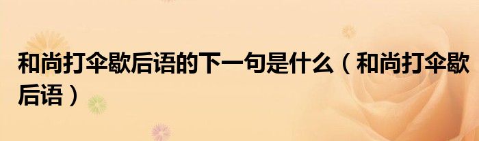 和尚打傘歇后語(yǔ)的下一句是什么（和尚打傘歇后語(yǔ)）