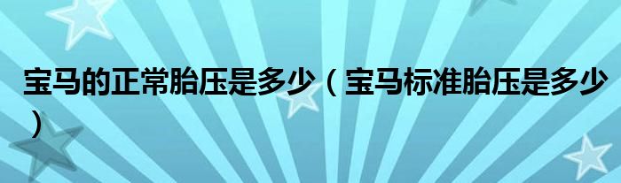 寶馬的正常胎壓是多少（寶馬標(biāo)準(zhǔn)胎壓是多少）