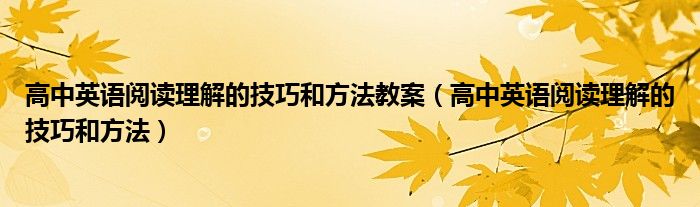 高中英語閱讀理解的技巧和方法教案（高中英語閱讀理解的技巧和方法）