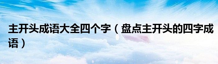 主開頭成語大全四個字（盤點主開頭的四字成語）