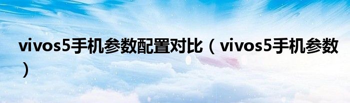 vivos5手機(jī)參數(shù)配置對比（vivos5手機(jī)參數(shù)）