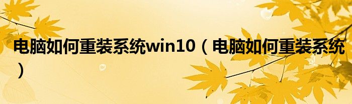 電腦如何重裝系統(tǒng)win10（電腦如何重裝系統(tǒng)）
