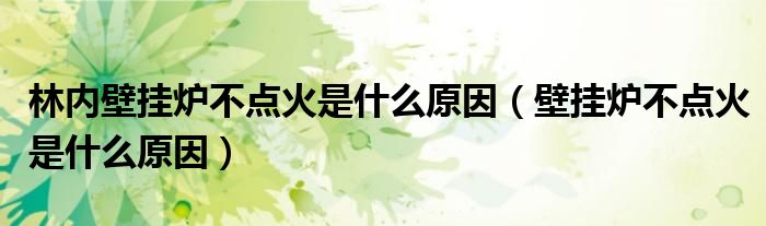 林內(nèi)壁掛爐不點(diǎn)火是什么原因（壁掛爐不點(diǎn)火是什么原因）
