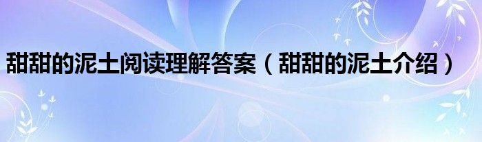 甜甜的泥土閱讀理解答案（甜甜的泥土介紹）
