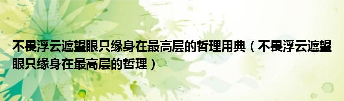 不畏浮云遮望眼只緣身在最高層的哲理用典（不畏浮云遮望眼只緣身在最高層的哲理）