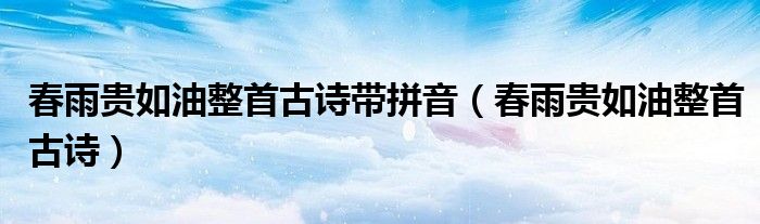 春雨貴如油整首古詩帶拼音（春雨貴如油整首古詩）