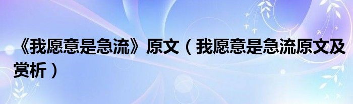 《我愿意是急流》原文（我愿意是急流原文及賞析）