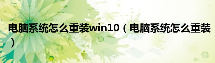 電腦系統(tǒng)怎么重裝win10（電腦系統(tǒng)怎么重裝）