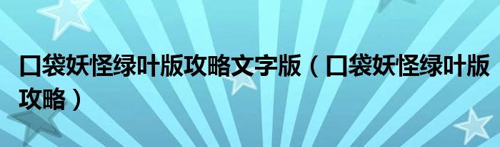 口袋妖怪綠葉版攻略文字版（口袋妖怪綠葉版攻略）