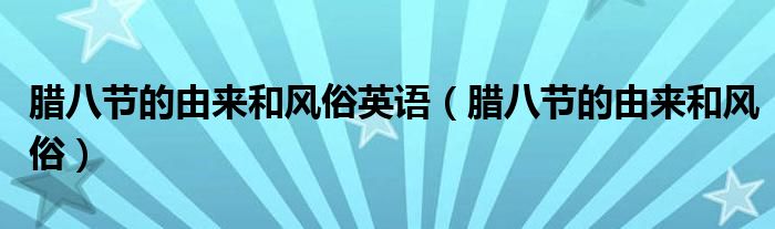 臘八節(jié)的由來和風(fēng)俗英語（臘八節(jié)的由來和風(fēng)俗）