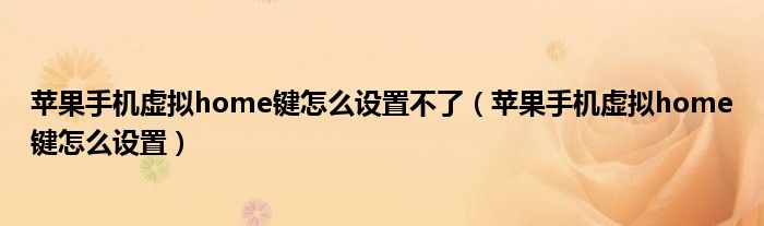 蘋果手機(jī)虛擬home鍵怎么設(shè)置不了（蘋果手機(jī)虛擬home鍵怎么設(shè)置）