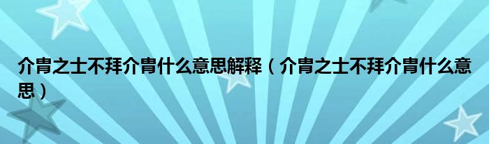 介胄之士不拜介胄什么意思解釋（介胄之士不拜介胄什么意思）