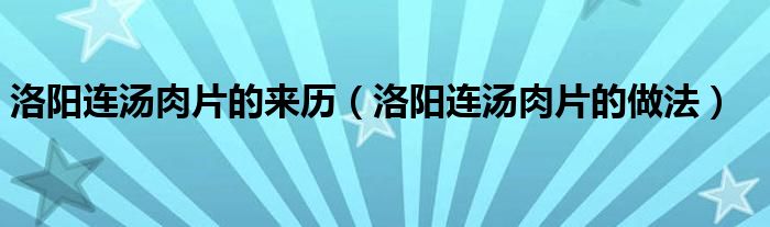 洛陽連湯肉片的來歷（洛陽連湯肉片的做法）